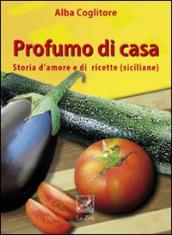 Profumo di casa. Storia d amore e di ricette siciliane