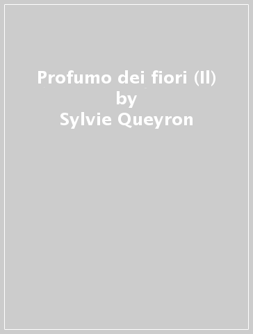 Profumo dei fiori (Il) - Sylvie Queyron