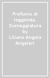 Profumo di leggenda. Sceneggiatura