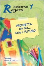 Progetta con dio... Abita il futuro!. 1: Ragazzi