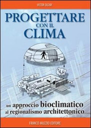 Progettare con il clima. Un approccio bioclimatico al regionalismo architettonico - Victor Olgyay