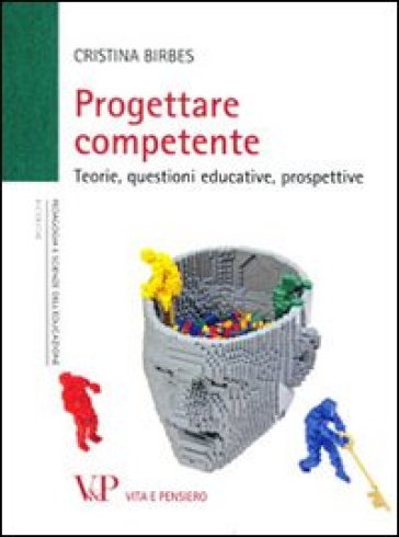 Progettare competente. Teorie, questioni educative, prospettive - Cristina Birbes