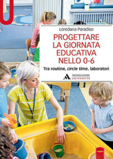 Progettare la giornata educativa nello 0-6. Tra routine, circle time, laboratori - Loredana Paradiso