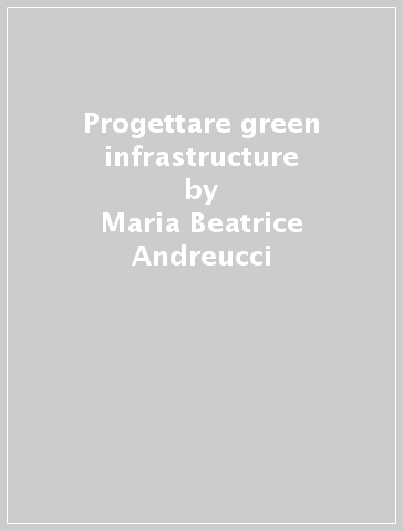 Progettare green infrastructure - Maria Beatrice Andreucci | Manisteemra.org