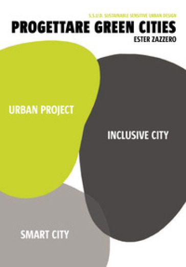 Progettare green cities. SSUD Sustainable sensitive urban design - Ester Zazzero