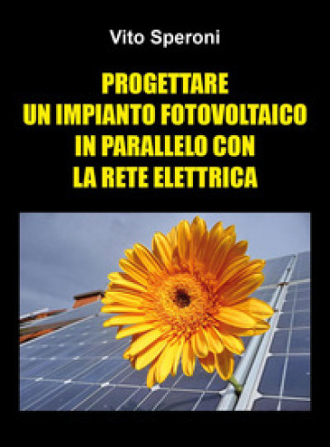 Progettare un impianto fotovoltaico in parallelo con la rete elettrica - Vito Speroni