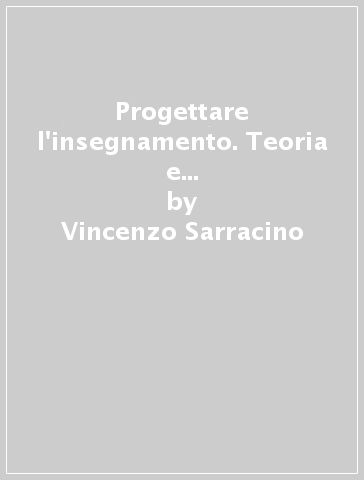 Progettare l'insegnamento. Teoria e pratica dell'intervento didattico - Vincenzo Sarracino - Maria Luisa Iavarone