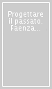 Progettare il passato. Faenza tra pianificazione urbana e carta archeologica