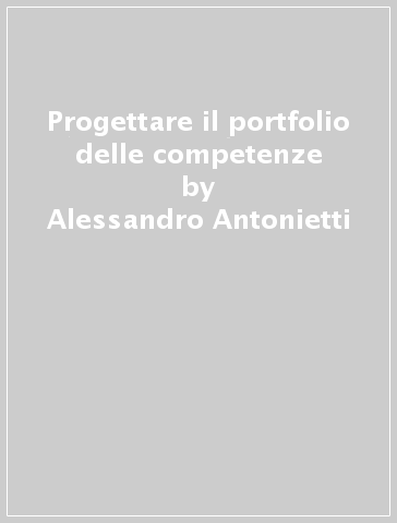 Progettare il portfolio delle competenze - Alessandro Antonietti