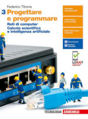 Progettare e programmare. Per le Scuole superiori. Con e-book. Con espansione online. Vol. 3: Reti di computer. Calcolo scientifico e intelligenza artificiale