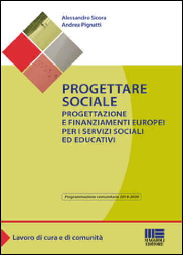 Progettare sociale. Progettazione e finanziamenti europei per i servizi sociali ed educativi - Alessandro Sicora - Andrea Pignatti