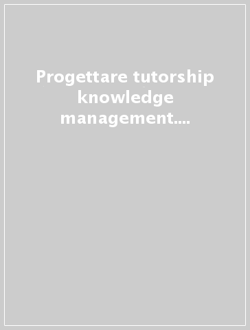 Progettare tutorship knowledge management. Modelli operativi e profili professionali nella formazione continua - M. Striano | 