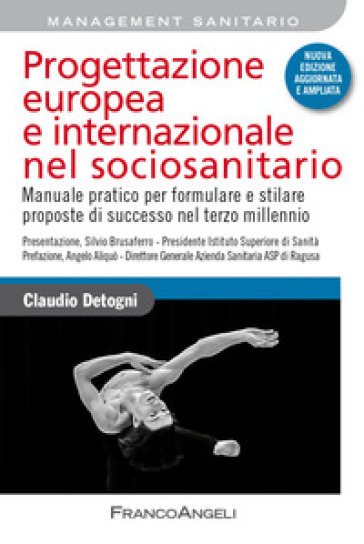 Progettazione europea e internazionale nel sociosanitario. Manuale pratico per formulare e stilare proposte di successo nel terzo millennio. Nuova ediz. - Claudio Detogni