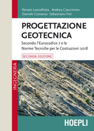 Progettazione geotecnica. Secondo l'Eurocodice 7 e le Norme Tecniche per le Costruzioni 2018 - Renato Lancellotta - Daniele Costanzo - Andrea Ciancimino - Sebastiano Foti