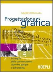 Progettazione grafica. Le regole della comunicazione visiva tra design e advertising. Per le Scuole superiori