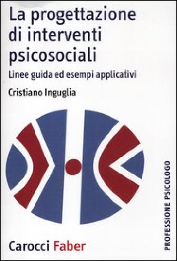 Progettazione di interventi psicosociali. Linee guida ed esempi applicativi (La) - Cristiano Inguglia