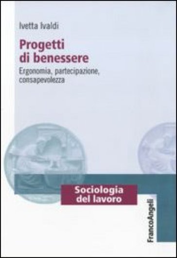 Progetti di benessere. Ergonomia, partecipazione, consapevolezza - Ivetta Ivaldi