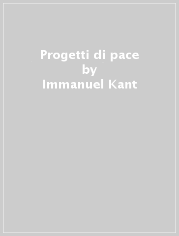 Progetti di pace - Immanuel Kant - Johann Gottlieb Fichte