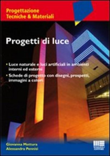 Progetti di luce. Luce naturale e luci artificiali in ambienti interni ed esterni - Giovanna Mottura - Alessandra Pennisi