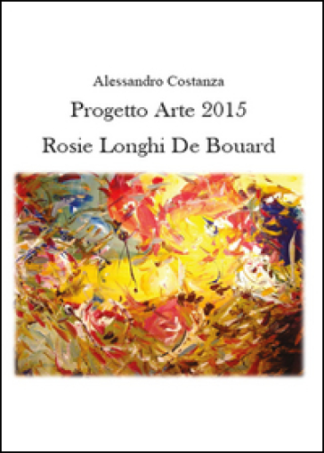 Progetto Arte 2015. Rosie Longhi-De Bouard - Alessandro Costanza