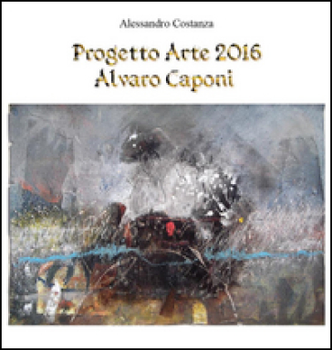 Progetto Arte 2016. Alvaro Caponi - Alessandro Costanza