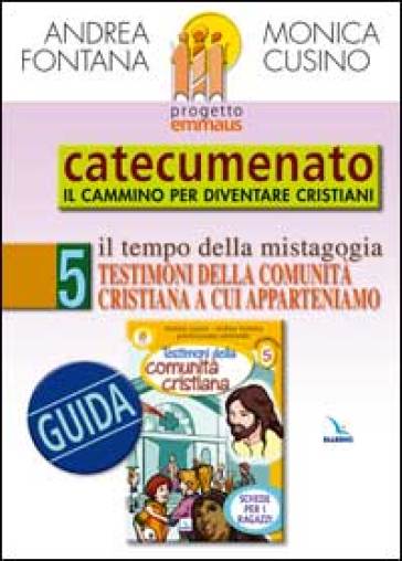 Progetto Emmaus. Catecumenato. 5: Testimoni della comunità cristiana. Guida - Andrea Fontana - Monica Cusino