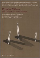 Progetto Milano. Idee e proposte per la città di domani