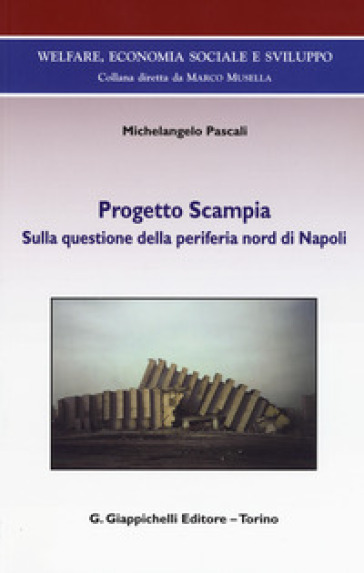 Progetto Scampia. Sulla questione della periferia nord di Napoli - Michelangelo Pascali