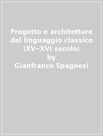 Progetto e architetture del linguaggio classico (XV-XVI secolo) - Gianfranco Spagnesi
