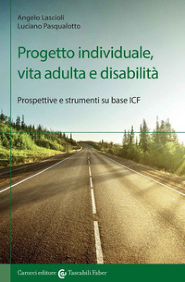 Progetto individuale, vita adulta e disabilità. Prospettive e strumenti su base ICF - Angelo Lascioli - Luciano Pasqualotto