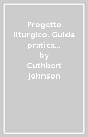 Progetto liturgico. Guida pratica liturgica al riadattamento delle chiese