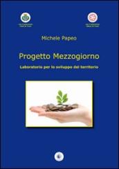 Progetto mezzogiorno. Laboratorio per lo sviluppo del territorio