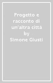 Progetto e racconto di un altra città