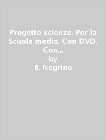 Progetto scienze. Per la Scuola media. Con DVD. Con e-book. Con espansione online. Vol. 3 - B. Negrino - D. Rondano