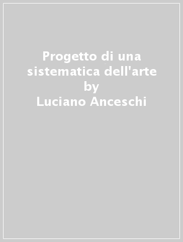 Progetto di una sistematica dell'arte - Luciano Anceschi