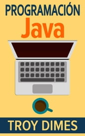 Programación Java - Una Guía para Principiantes para Aprender Java Paso a Paso