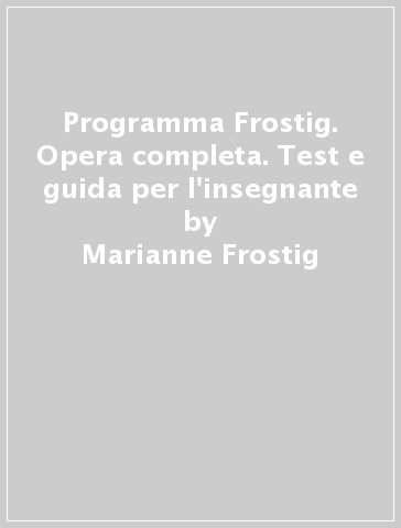 Programma Frostig. Opera completa. Test e guida per l'insegnante - Marianne Frostig | 