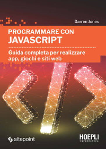 Programmare con JavaScript. Guida completa per realizzare app, giochi e siti web - Darren Jones