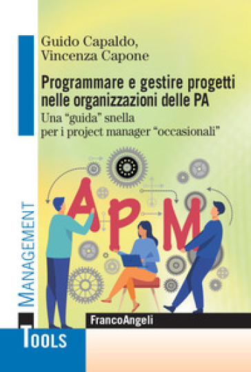 Programmare e gestire progetti nelle organizzazioni delle PA. Una «guida» snella per i project manager «occasionali» - Guido Capaldo - Vincenza Capone