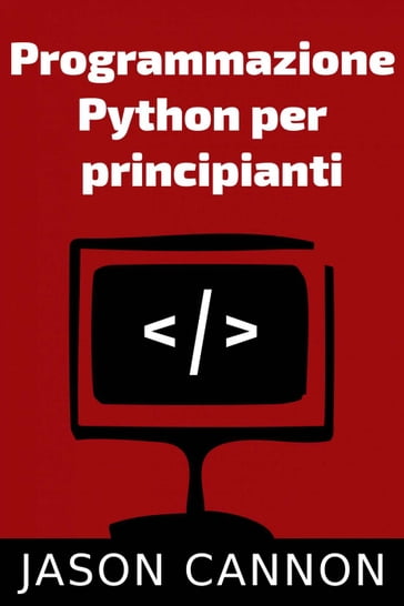 Programmazione Python per principianti - Jason Cannon