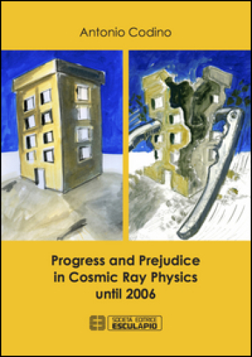 Progress and prejudice in cosmic ray physics until 2006 - Antonio Codino