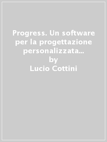 Progress. Un software per la progettazione personalizzata nelle situazioni di disabilità - Lucio Cottini