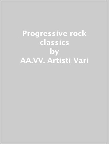 Progressive rock classics - AA.VV. Artisti Vari