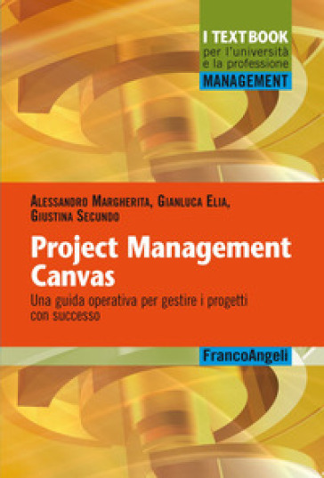 Project Management Canvas. Una guida operativa per gestire i progetti con successo - Gianluca Elia - Alessandro Margherita - Giustina Secundo