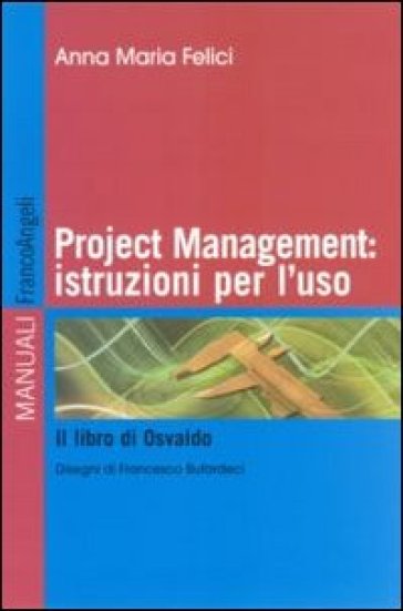 Project management: istruzioni per l'uso. Il libro di Osvaldo - Anna M. Felici