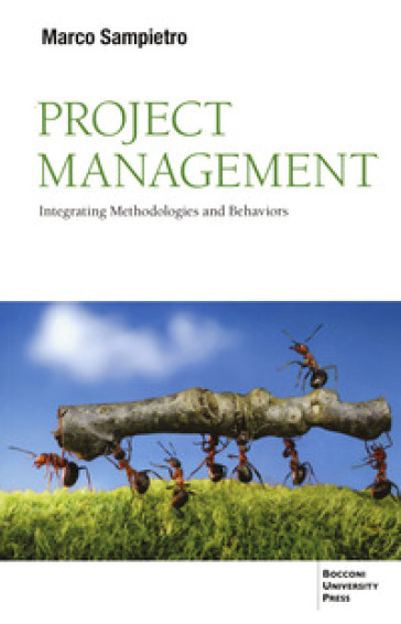 Project management. Integrating methodologies and behaviors - Marco Sampietro