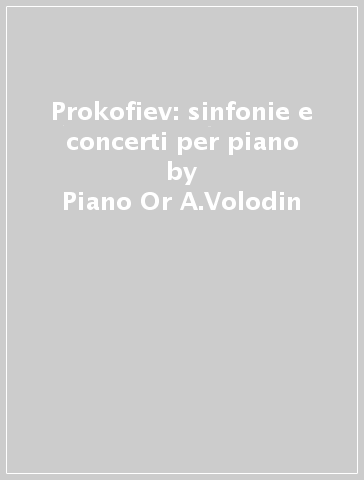 Prokofiev: sinfonie e concerti per piano - Piano Or A.Volodin