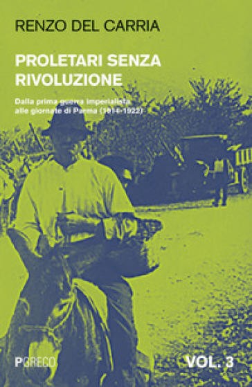 Proletari senza rivoluzione. 3: Dalla prima guerra imperialista alle giornate di Parma (1914-1922) - Renzo Del Carria