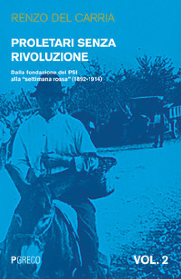 Proletari senza rivoluzione. 2: Dalla fondazione del PSI alla «settimana rossa» (1892-1914) - Renzo Del Carria
