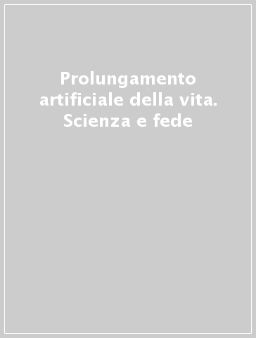 Prolungamento artificiale della vita. Scienza e fede